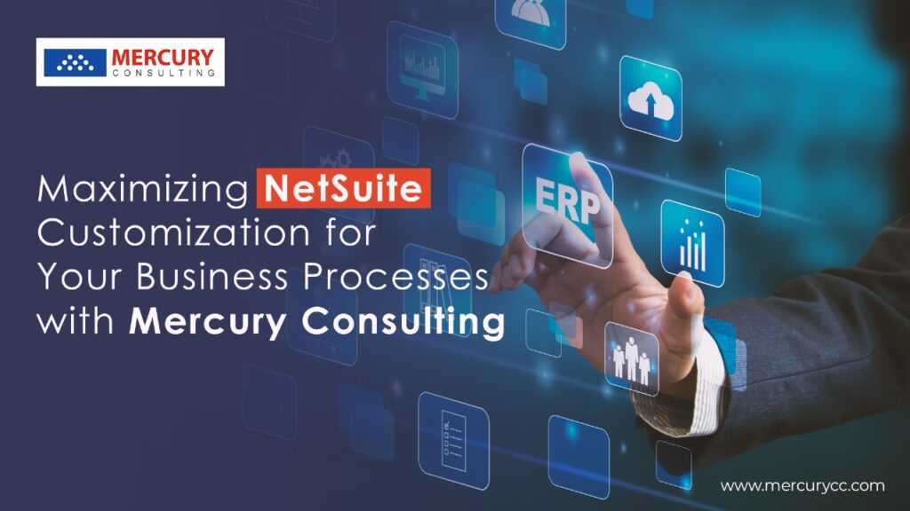 Maximizing NetSuite Customization for Your Business Processes with Mercury Consulting