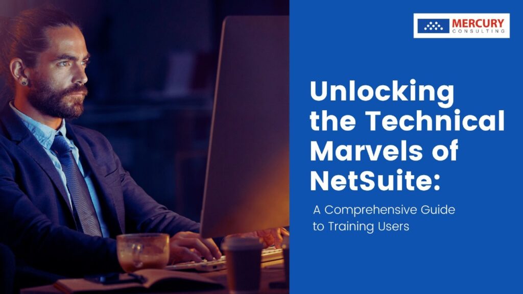 Unlocking the Technical Marvels of NetSuite: A Comprehensive Guide to Training Users