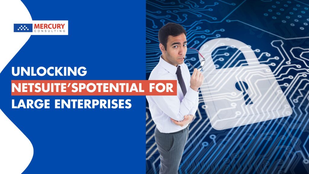 Unlocking NetSuite’s Potential for Large Enterprises